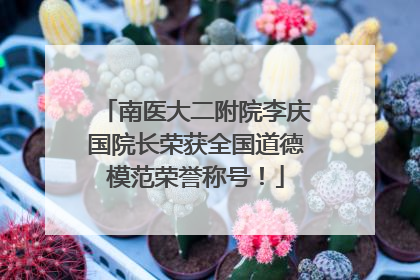 南医大二附院李庆国院长荣获全国道德模范荣誉称号！