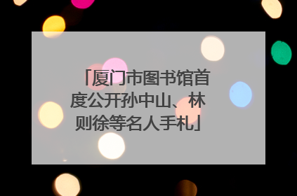 厦门市图书馆首度公开孙中山、林则徐等名人手札
