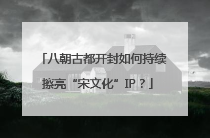 八朝古都开封如何持续擦亮“宋文化”IP？