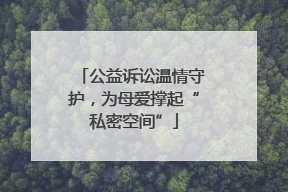 公益诉讼温情守护，为母爱撑起“私密空间”