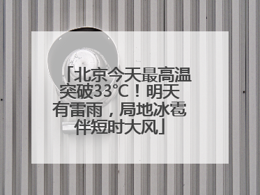 北京今天最高温突破33℃！明天有雷雨，局地冰雹伴短时大风