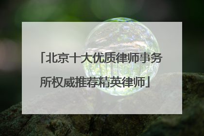 北京十大优质律师事务所权威推荐精英律师