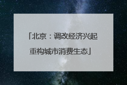 北京：调改经济兴起 重构城市消费生态