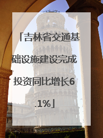 吉林省交通基础设施建设完成投资同比增长6.1%