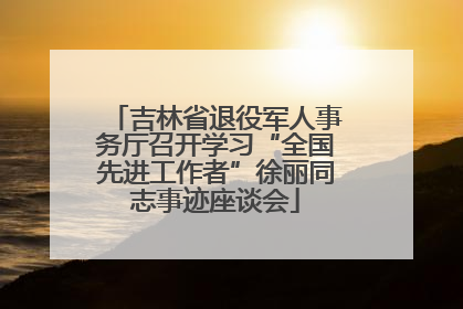 吉林省退役军人事务厅召开学习“全国先进工作者”徐丽同志事迹座谈会