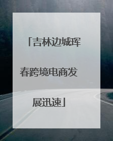 吉林边城珲春跨境电商发展迅速