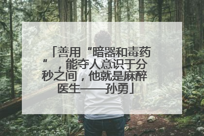 善用“暗器和毒药”，能夺人意识于分秒之间，他就是麻醉医生——孙勇