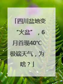 四川盆地变“火盆”，6月首现40℃极端天气，为啥？