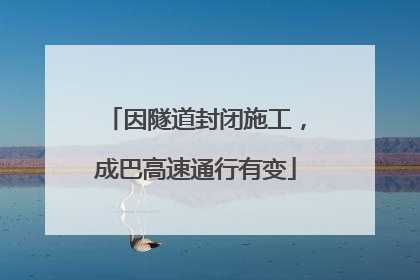 因隧道封闭施工，成巴高速通行有变