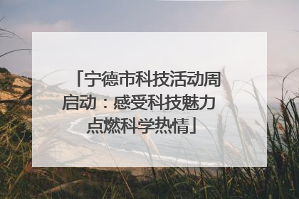 宁德市科技活动周启动：感受科技魅力 点燃科学热情