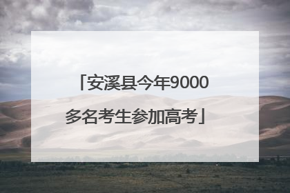 安溪县今年9000多名考生参加高考
