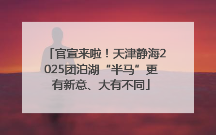 官宣来啦！天津静海2025团泊湖“半马”更有新意、大有不同