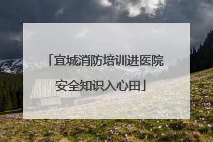 宜城消防培训进医院 安全知识入心田