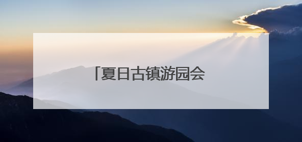 夏日古镇游园会 青年的交友平台