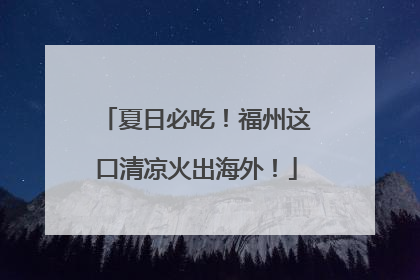 夏日必吃！福州这口清凉火出海外！
