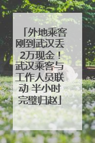 外地乘客刚到武汉丢2万现金！武汉乘客与工作人员联动 半小时完璧归赵