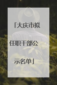 大庆市拟任职干部公示名单