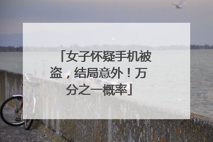 女子怀疑手机被盗，结局意外！万分之一概率