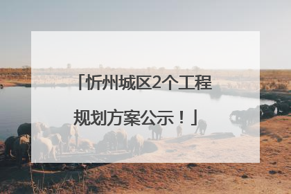 忻州城区2个工程规划方案公示！