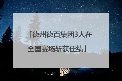 德州德百集团3人在全国赛场斩获佳绩