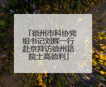 德州市科协党组书记刘辉一行赴京拜访德州籍院士高德利