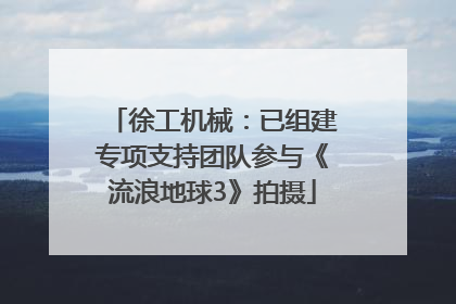 徐工机械：已组建专项支持团队参与《流浪地球3》拍摄