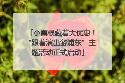 小票根藏着大优惠！“跟着演出游浦东”主题活动正式启动