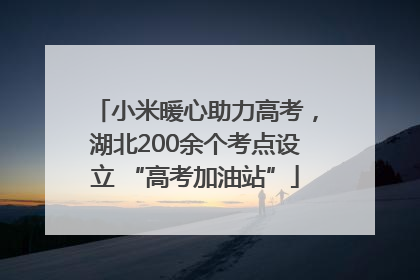 小米暖心助力高考，湖北200余个考点设立 “高考加油站”