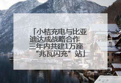 小桔充电与比亚迪达成战略合作 三年内共建1万座“兆瓦闪充”站