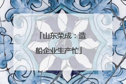 山东荣成：造船企业生产忙
