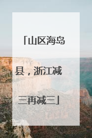 山区海岛县，浙江减三再减三