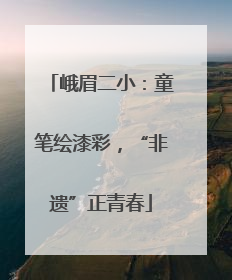 峨眉二小：童笔绘漆彩，“非遗”正青春