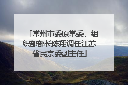 常州市委原常委、组织部部长陈翔调任江苏省民宗委副主任