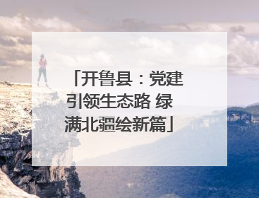 开鲁县：党建引领生态路 绿满北疆绘新篇