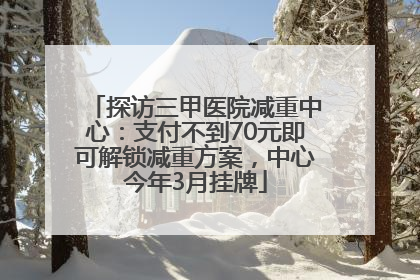 探访三甲医院减重中心：支付不到70元即可解锁减重方案，中心今年3月挂牌