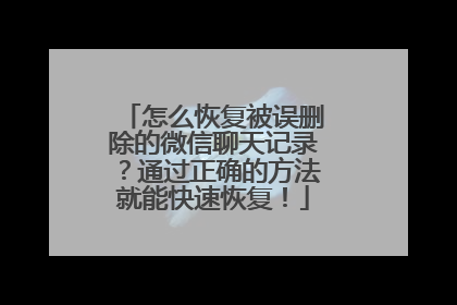 怎么恢复被误删除的微信聊天记录？通过正确的方法就能快速恢复！