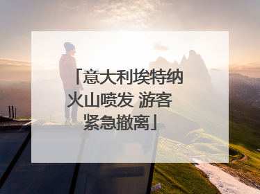 意大利埃特纳火山喷发 游客紧急撤离
