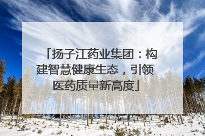 扬子江药业集团：构建智慧健康生态，引领医药质量新高度