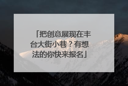 把创意展现在丰台大街小巷？有想法的你快来报名