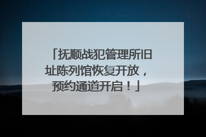 抚顺战犯管理所旧址陈列馆恢复开放，预约通道开启！
