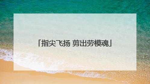 指尖飞扬 剪出劳模魂
