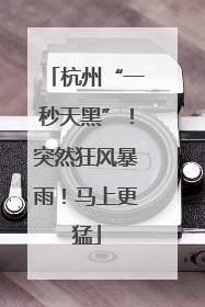 杭州“一秒天黑”！突然狂风暴雨！马上更猛