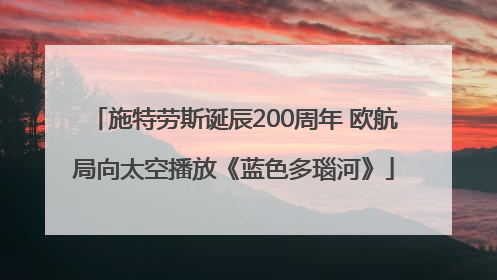 施特劳斯诞辰200周年 欧航局向太空播放《蓝色多瑙河》