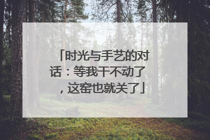 时光与手艺的对话：等我干不动了，这窑也就关了