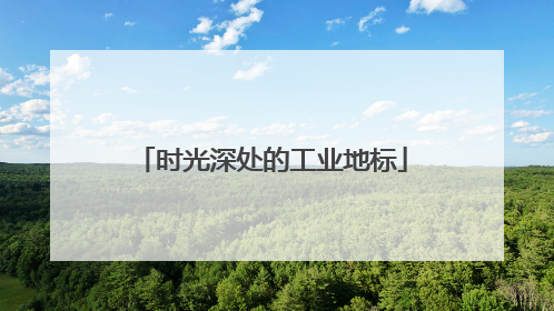 时光深处的工业地标