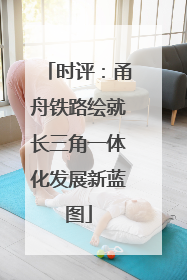 时评：甬舟铁路绘就长三角一体化发展新蓝图
