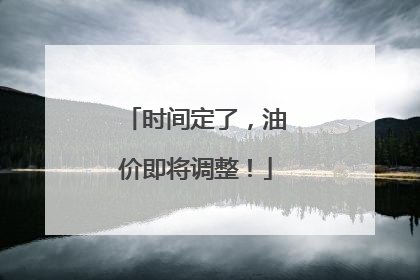 时间定了，油价即将调整！