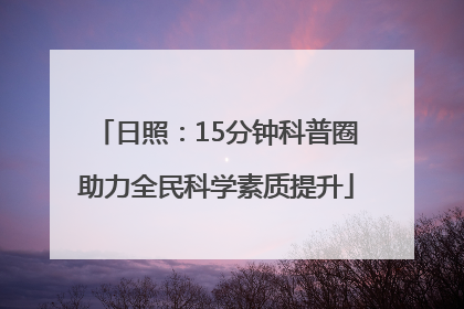 日照：15分钟科普圈助力全民科学素质提升