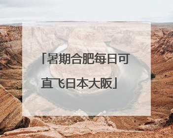 暑期合肥每日可直飞日本大阪