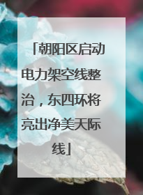 朝阳区启动电力架空线整治，东四环将亮出净美天际线